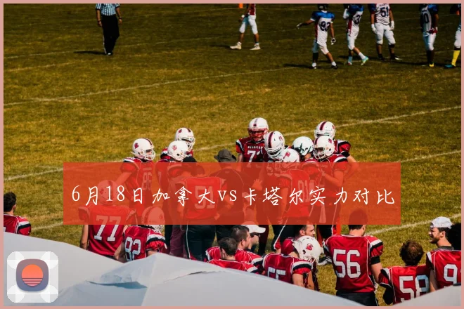 6月18日加拿大vs卡塔尔实力对比