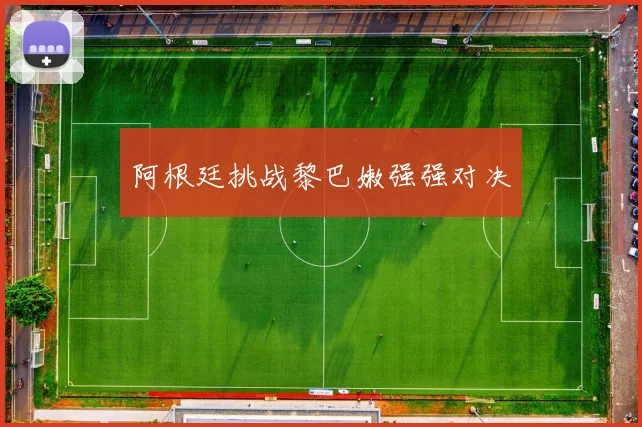 阿根廷挑战黎巴嫩强强对决