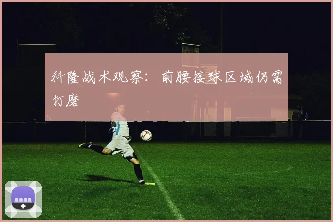 科隆战术观察：前腰接球区域仍需打磨
