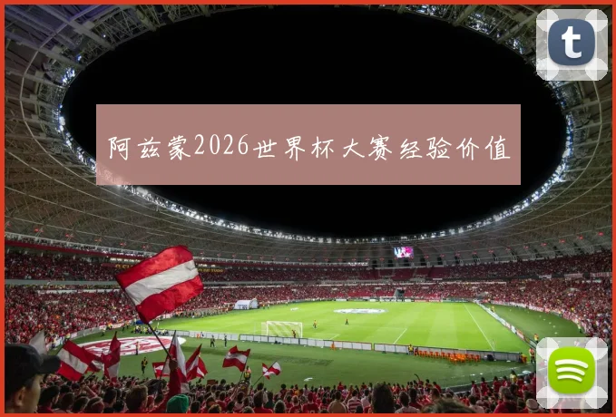 阿兹蒙2026世界杯大赛经验价值