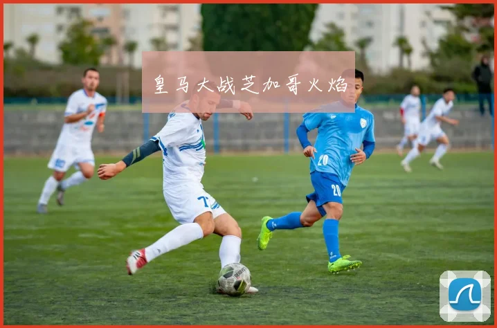 皇马大战芝加哥火焰