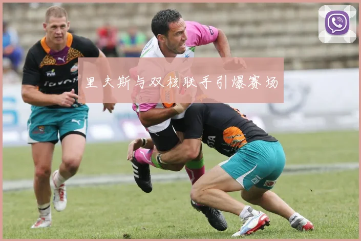 里夫斯与双核联手引爆赛场