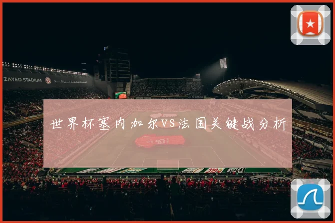 世界杯塞内加尔vs法国关键战分析