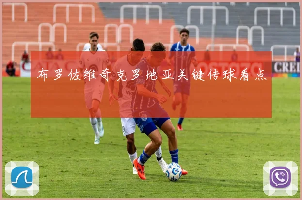 布罗佐维奇克罗地亚关键传球看点