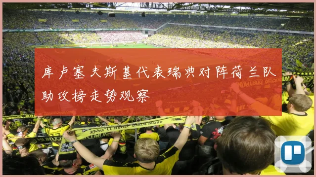 库卢塞夫斯基代表瑞典对阵荷兰队助攻榜走势观察